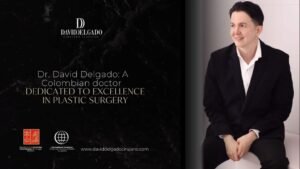 Dr. David Delgado A Colombian Doctor Dedicated to Excellence in Plastic Surgery