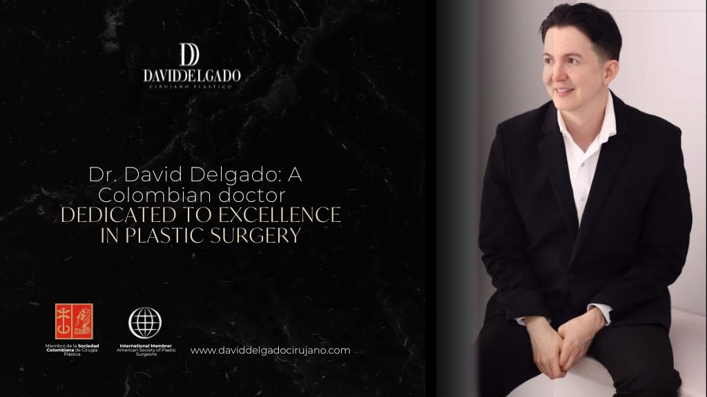 Dr. David Delgado A Colombian Doctor Dedicated to Excellence in Plastic Surgery